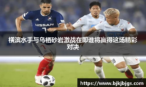 横滨水手与乌栖砂岩激战在即谁将赢得这场精彩对决